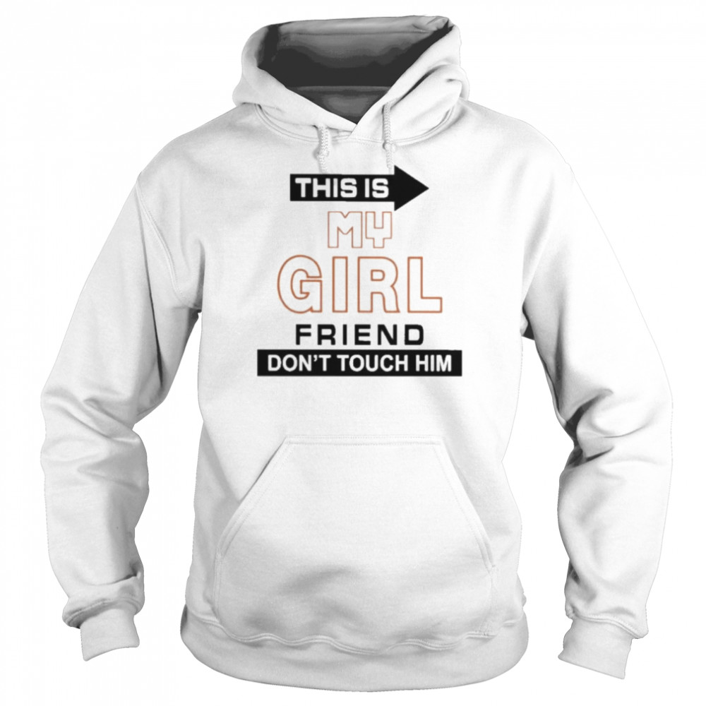 this is my girl friend don’t touch him 2022  Unisex Hoodie