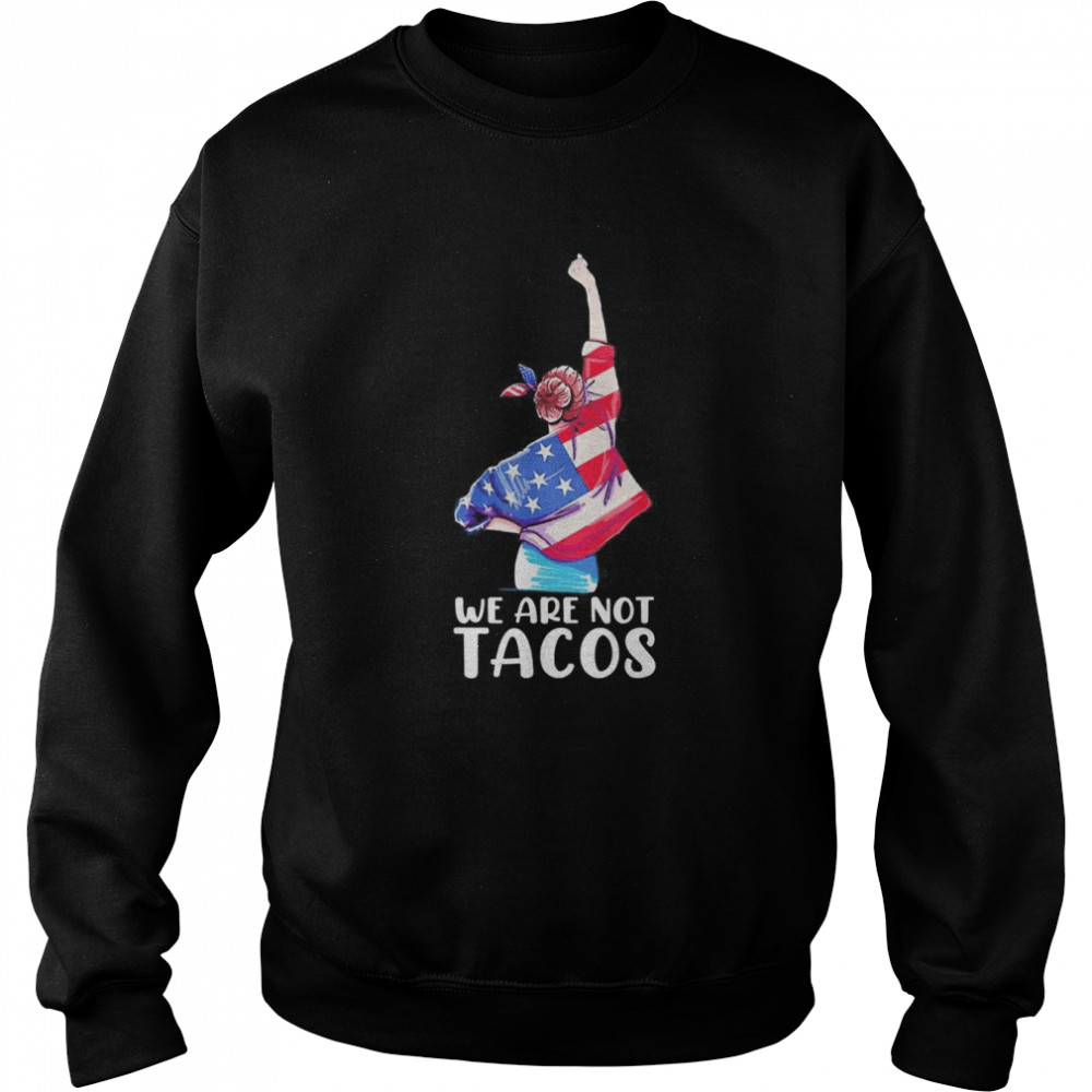 we Are Not Tacos Funny Jill Biden Girl Tee Shirt Unisex Sweatshirt