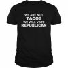 we Are Not Tacos Will Vote Republican Biden Breakfast Tacos Unisex T-Shirt Classic Men's T-shirt