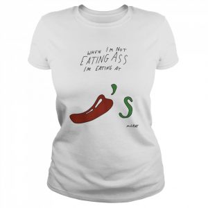 when I’m Not Eating Ass I’m Eating At Chili’s Shirt Classic Women's T-shirt