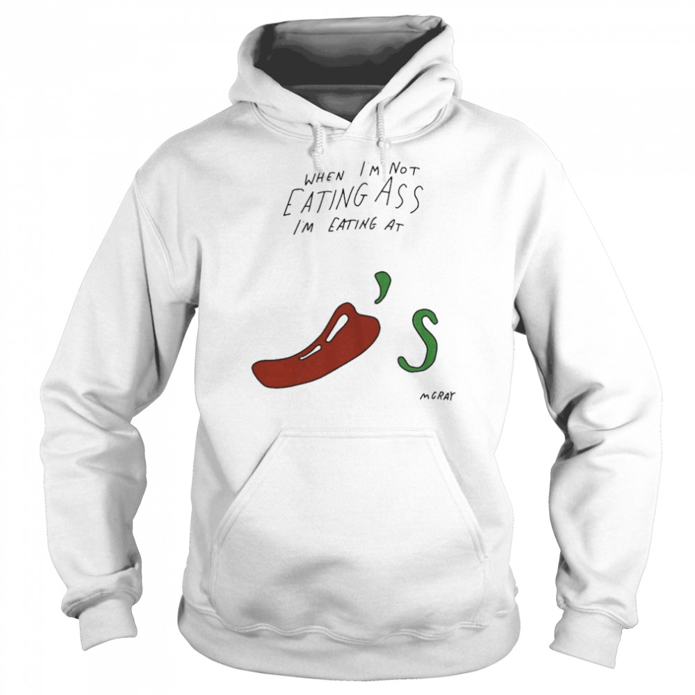 when I’m Not Eating Ass I’m Eating At Chili’s Shirt Unisex Hoodie