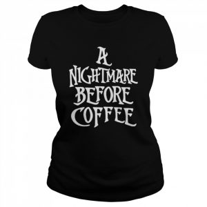 A nightmare before coffee  Classic Women's T-shirt