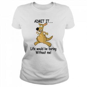 Admit It Life Would Be Boring Without Me Shirt Classic Women's T-shirt