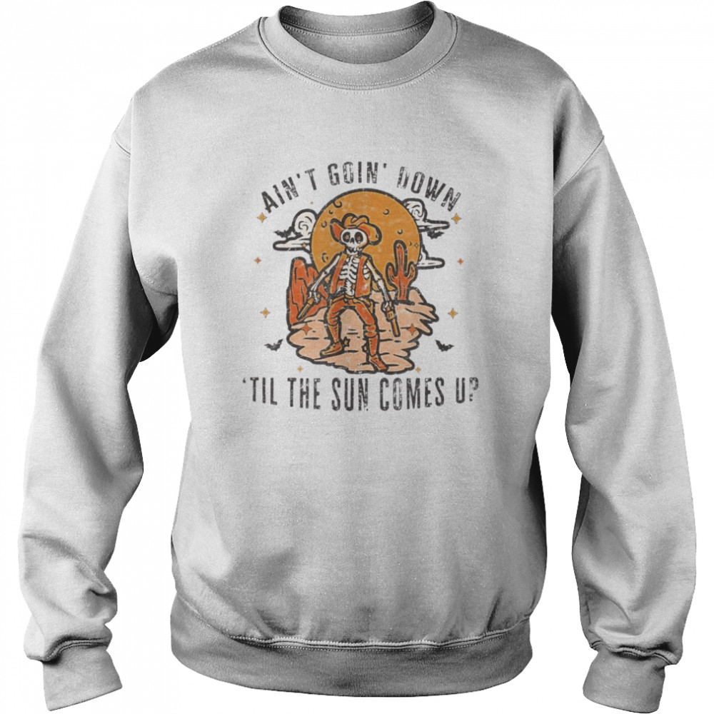 Aint Goin Down Til The Sun Comes Up Skeleton Halloween T-Shirt Unisex Sweatshirt