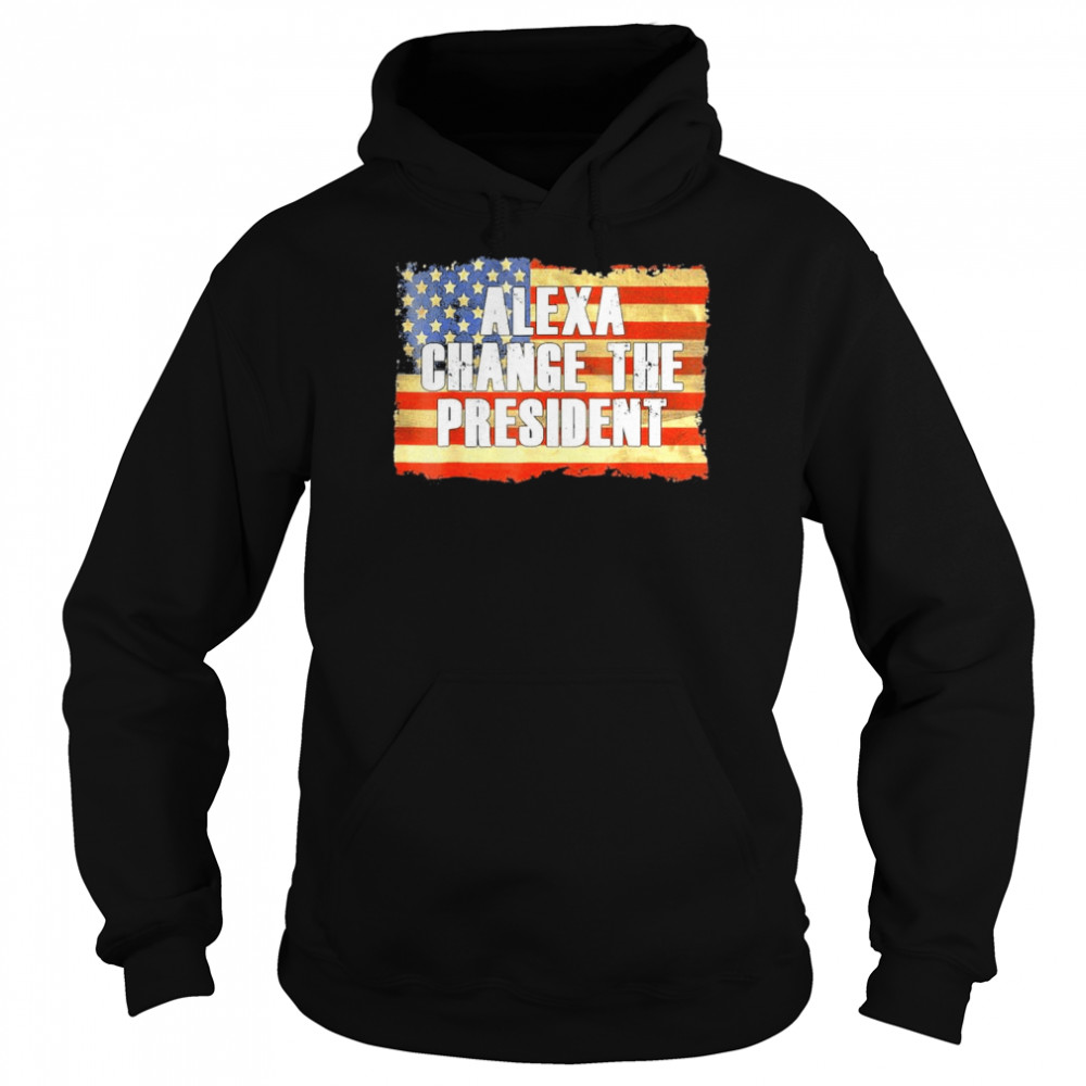 Alexa Change The President Funny Trump Shirt Unisex Hoodie