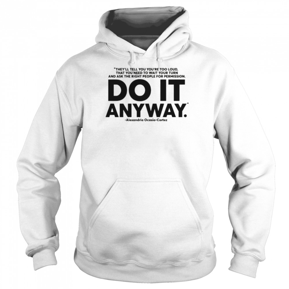 Alexandria Ocasio Cortez do it anyway  Unisex Hoodie