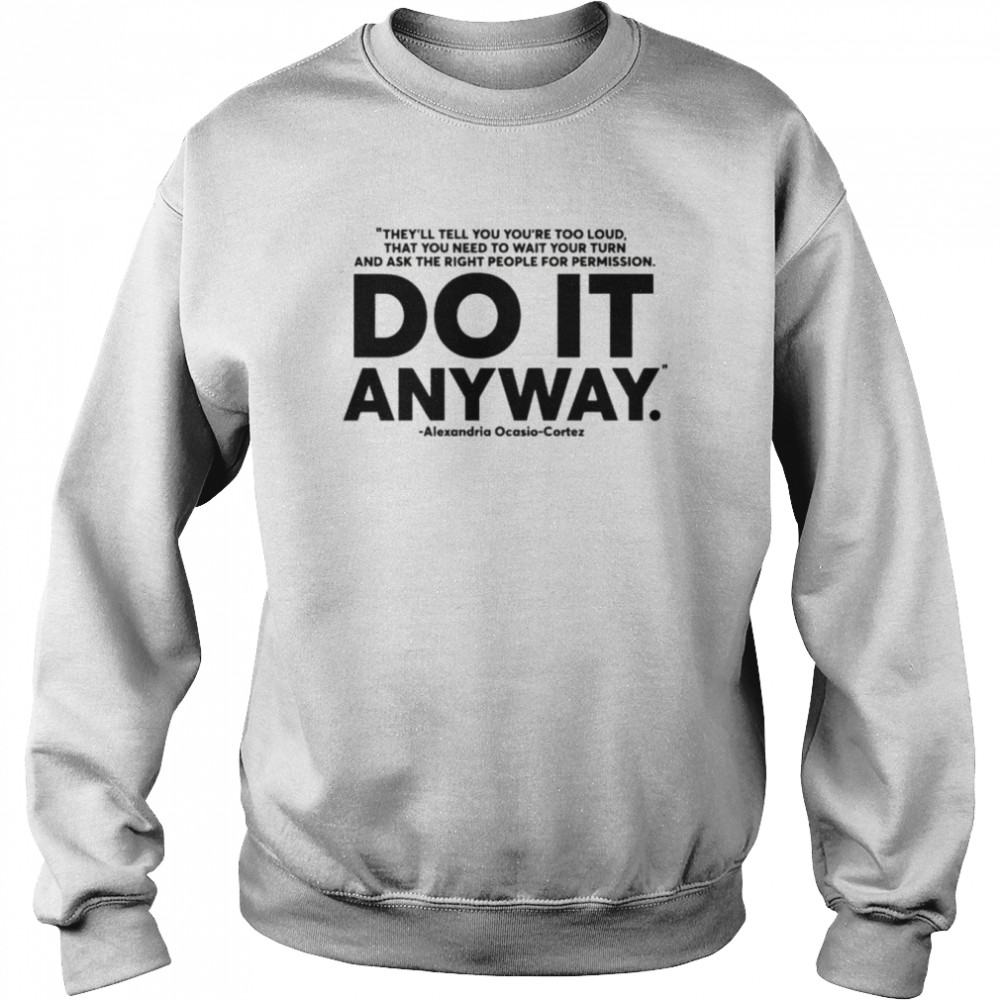 Alexandria Ocasio Cortez do it anyway  Unisex Sweatshirt