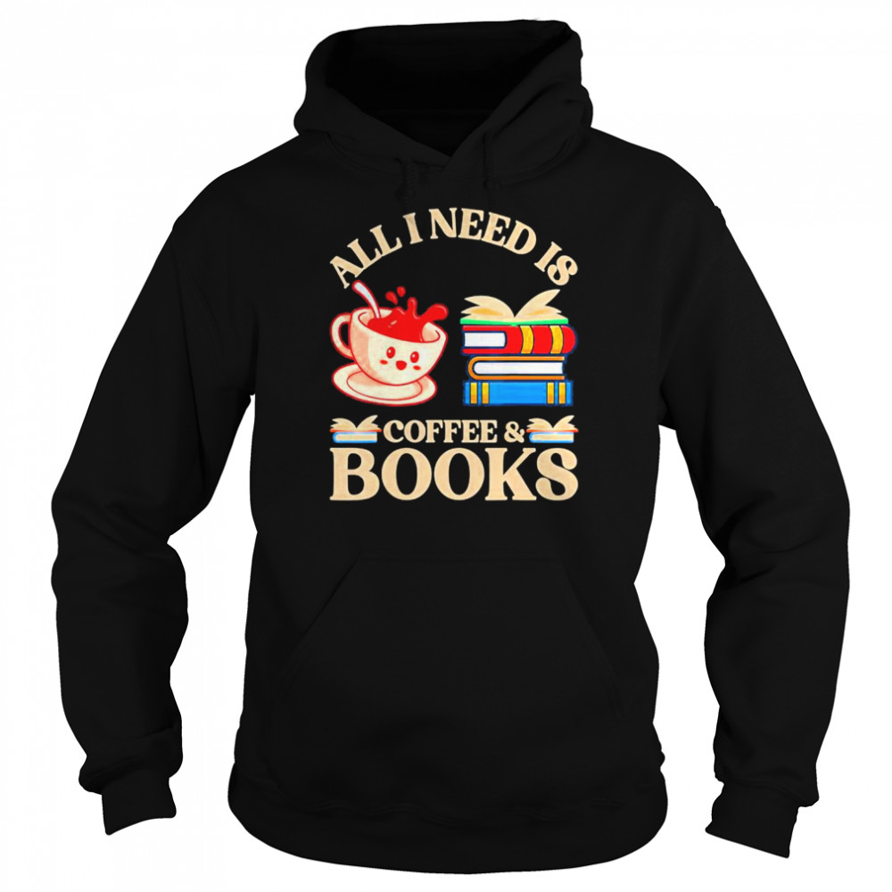 All I Need Is Coffee And Books T- Unisex Hoodie