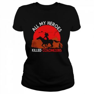 All my Heroes Killed Colonizers  Classic Women's T-shirt