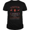 Always Be Yourself Unless You Can Be Flamingo  Classic Men's T-shirt