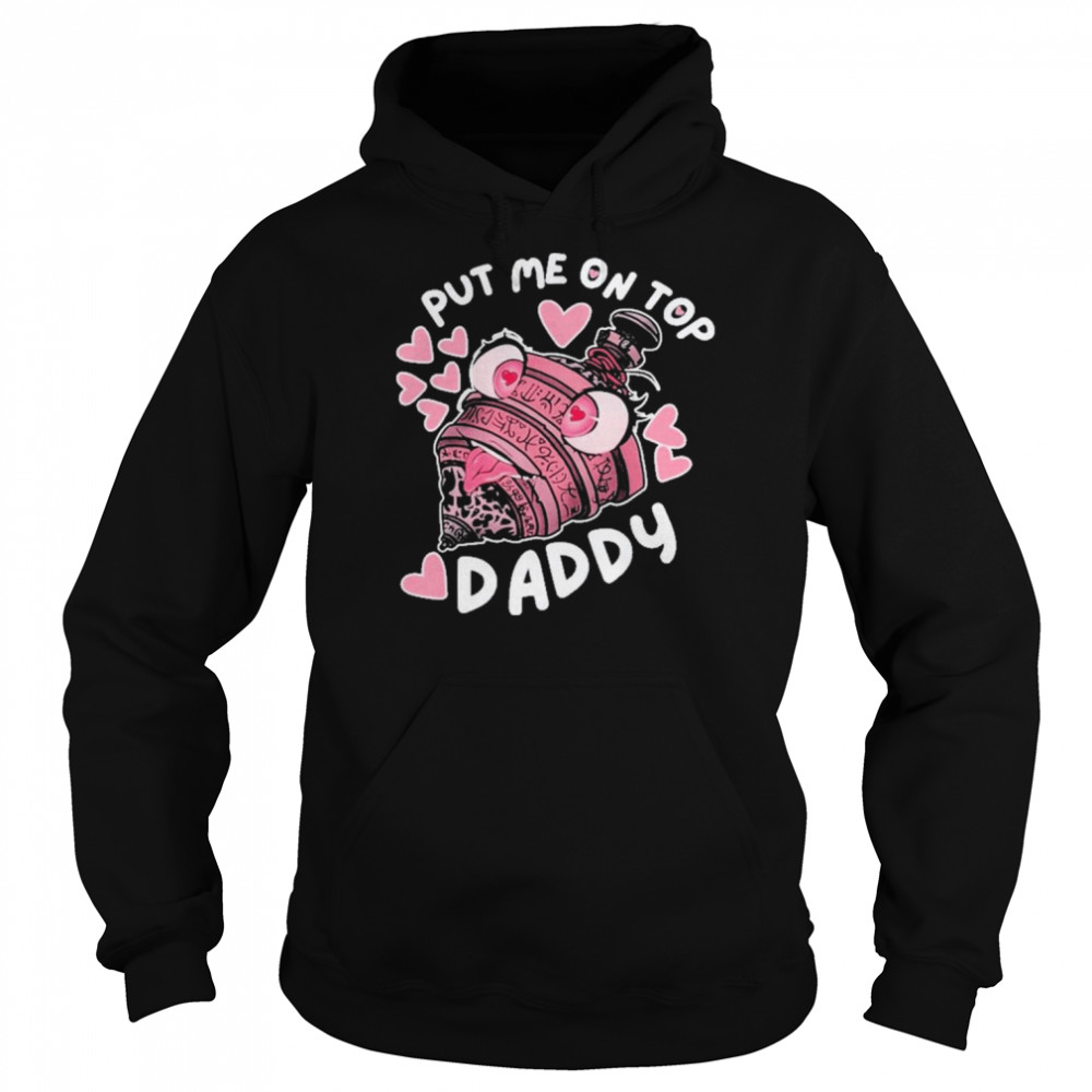 Annalise Z Put Me On Top Daddy Shirt Unisex Hoodie