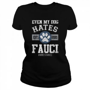 Arrest Fauci Funny Even My Dog Hates Fauci Anti Fauci  Classic Women's T-shirt