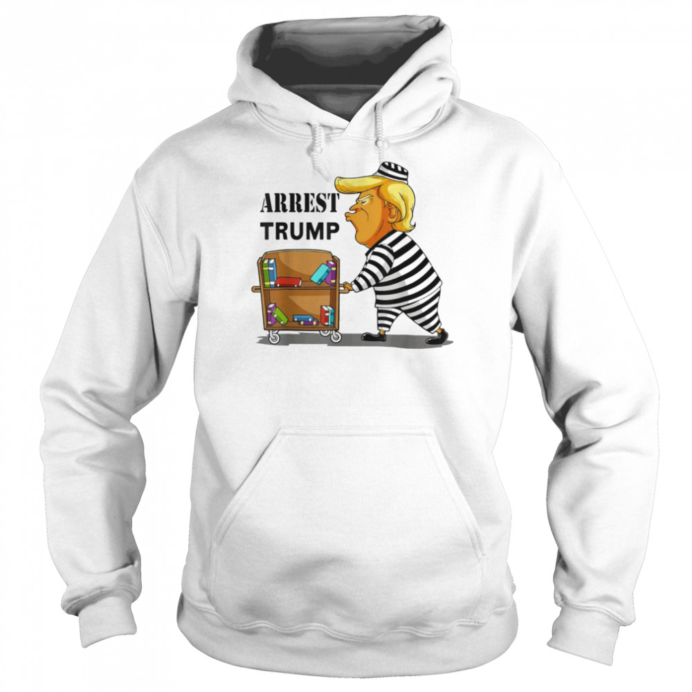 Arrest Trump Now Trump for Prison 2022 Anti Trump T-Shirt Unisex Hoodie