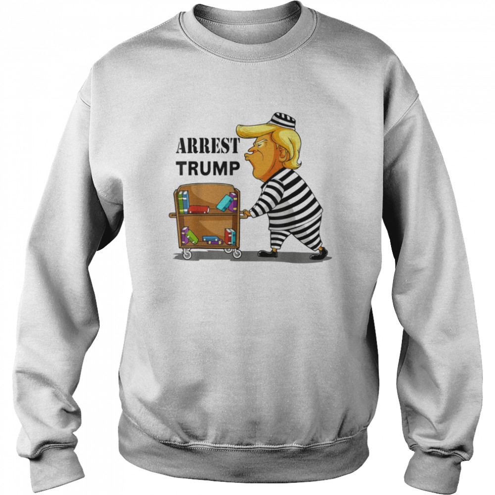 Arrest Trump Now Trump for Prison 2022 Anti Trump T-Shirt Unisex Sweatshirt