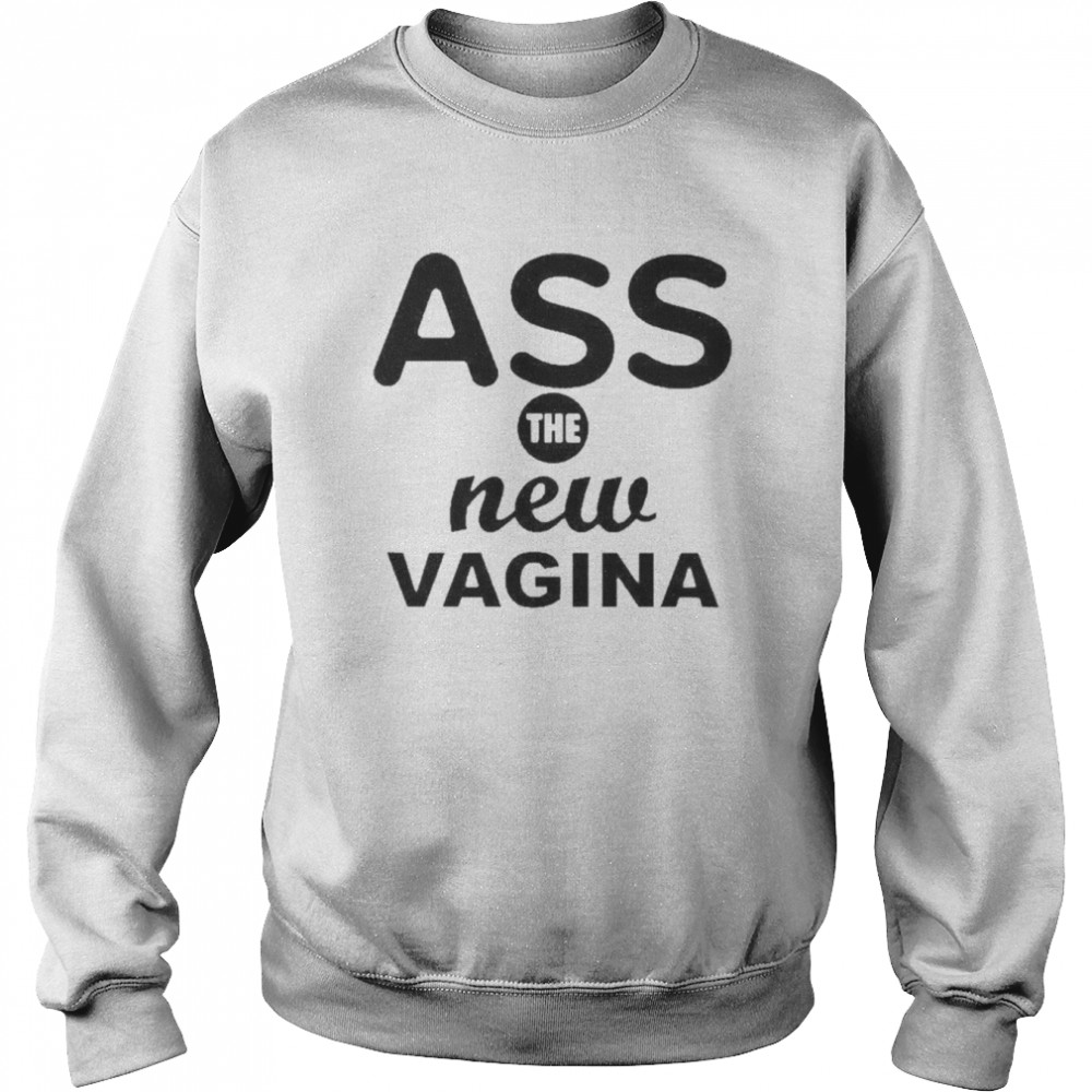 Ass The New Vagina Shirt Unisex Sweatshirt