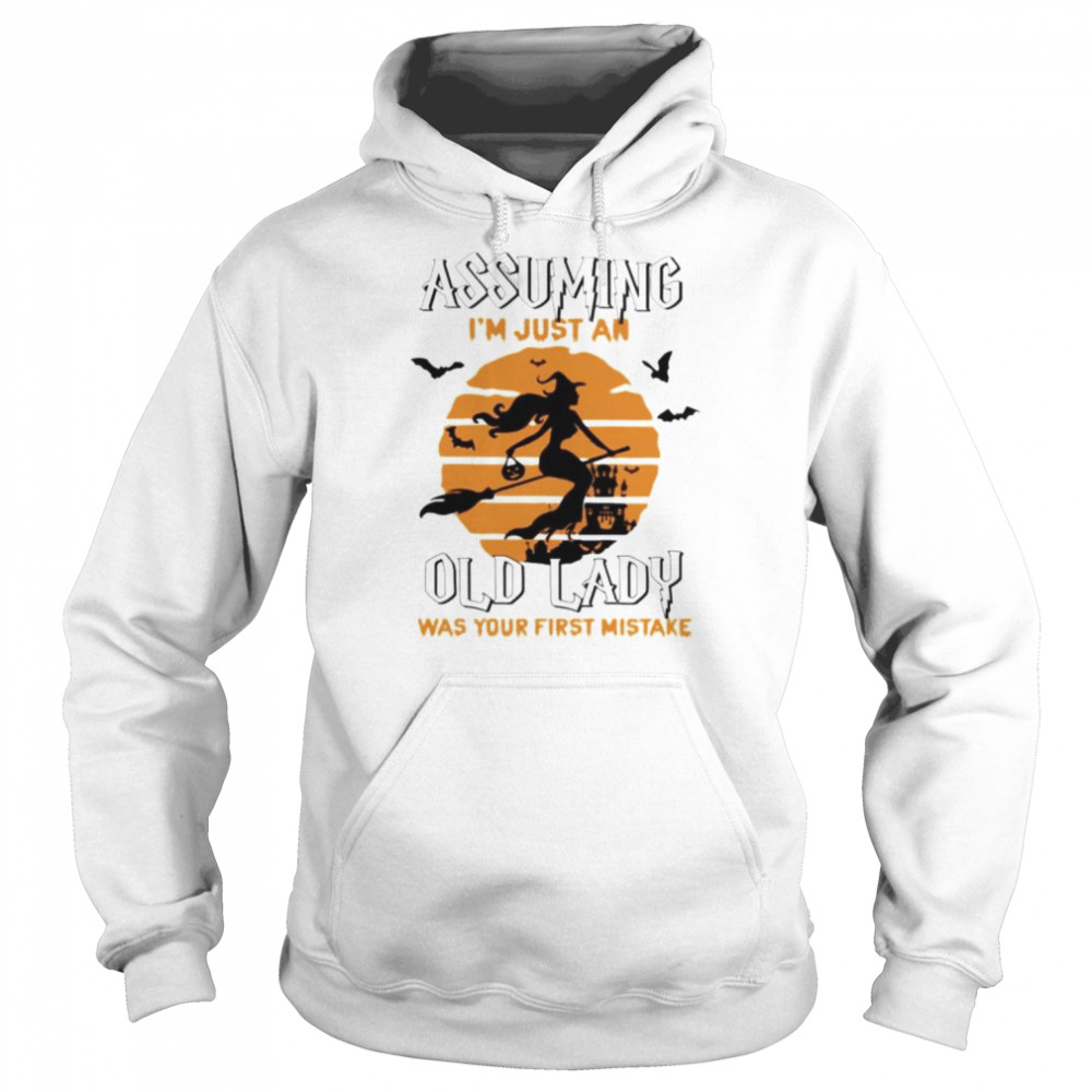 Assuming i’m just an old lady was your first mistake T- Unisex Hoodie