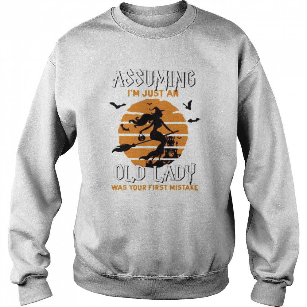 Assuming i’m just an old lady was your first mistake T- Unisex Sweatshirt