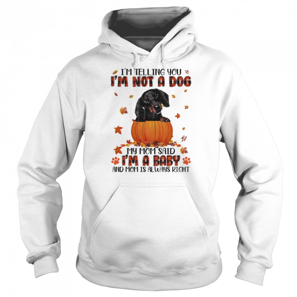 Autumn Baby Black Dachshund Halloween I’m Telling You I’m Not A Dog My Mom Said I’m A Baby And Mom Is Always Right Shirt Unisex Hoodie