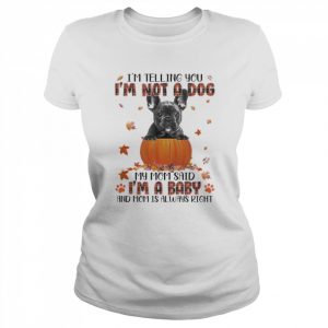 Autumn Baby Black French Bulldog Halloween I’m Telling You I’m Not A Dog My Mom Said I’m A Baby And Mom Is Always Right Shirt Classic Women's T-shirt