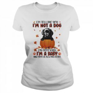 Autumn Baby Black Labrador Pup Halloween I’m Telling You I’m Not A Dog My Mom Said I’m A Baby And Mom Is Always Right Shirt Classic Women's T-shirt