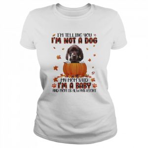 Autumn Baby German Shorthaired Pointer I’m Telling You I’m Not A Dog My Mom Said I’m A Baby And Mom Is Always Right Shirt Classic Women's T-shirt