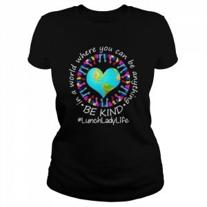 Be Kind In A World Where You Can Be Anything Lunch Lady Life Shirt Classic Women's T-shirt