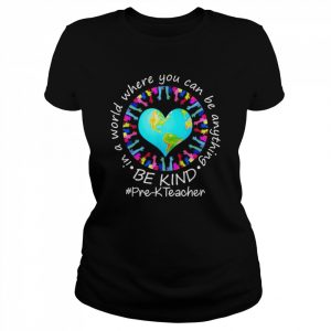 Be Kind In A World Where You Can Be Anything Pre-K Teacher Shirt Classic Women's T-shirt