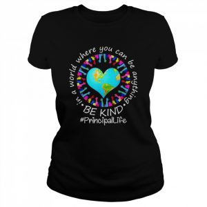 Be Kind In A World Where You Can Be Anything Principal Life Shirt Classic Women's T-shirt