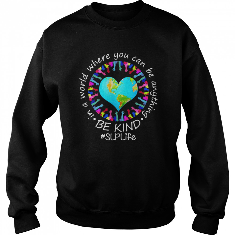 Be Kind In A World Where You Can Be Anything SLP Life Shirt Unisex Sweatshirt