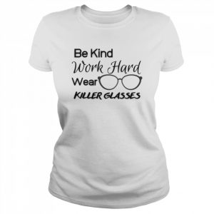 Be Kind Work Hard Wear Killer Glasses Optician Eyeglasses Vision  Classic Women's T-shirt