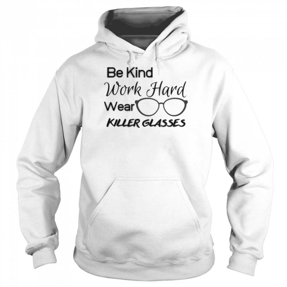 Be Kind Work Hard Wear Killer Glasses Optician Eyeglasses Vision  Unisex Hoodie