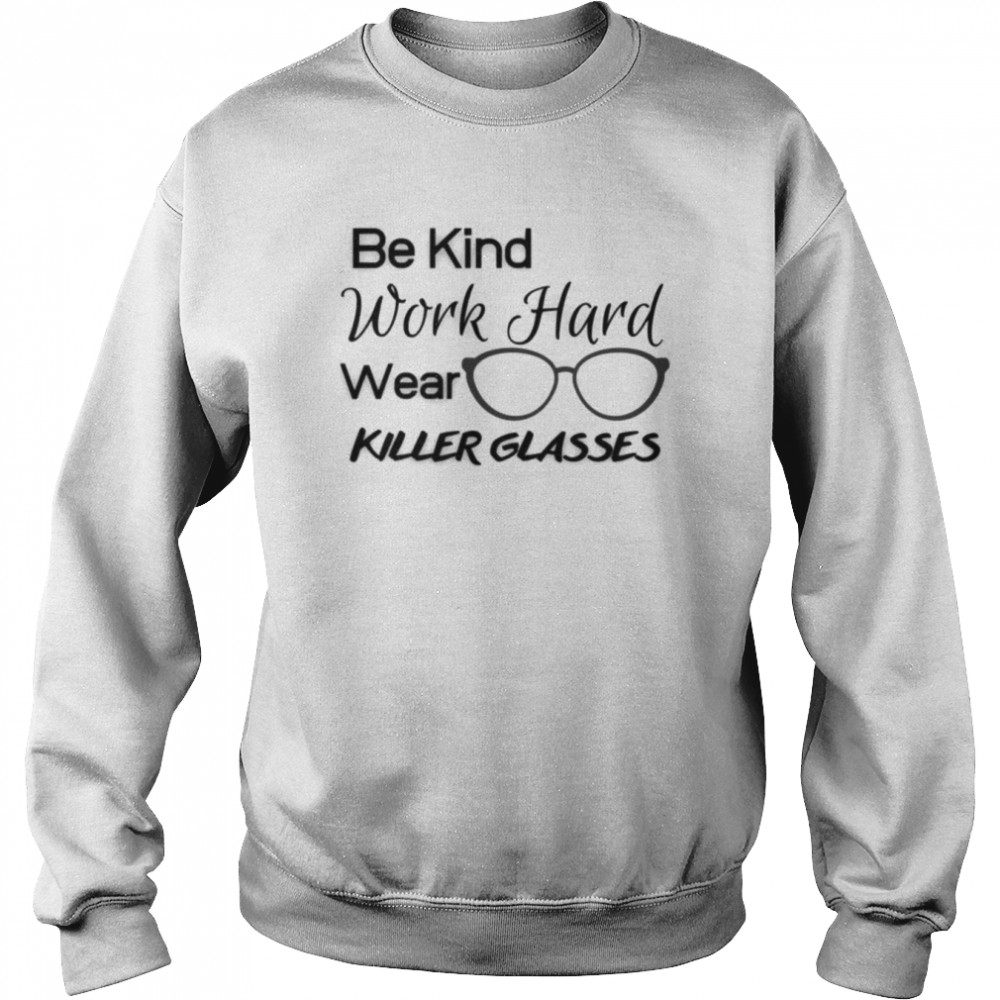 Be Kind Work Hard Wear Killer Glasses Optician Eyeglasses Vision  Unisex Sweatshirt