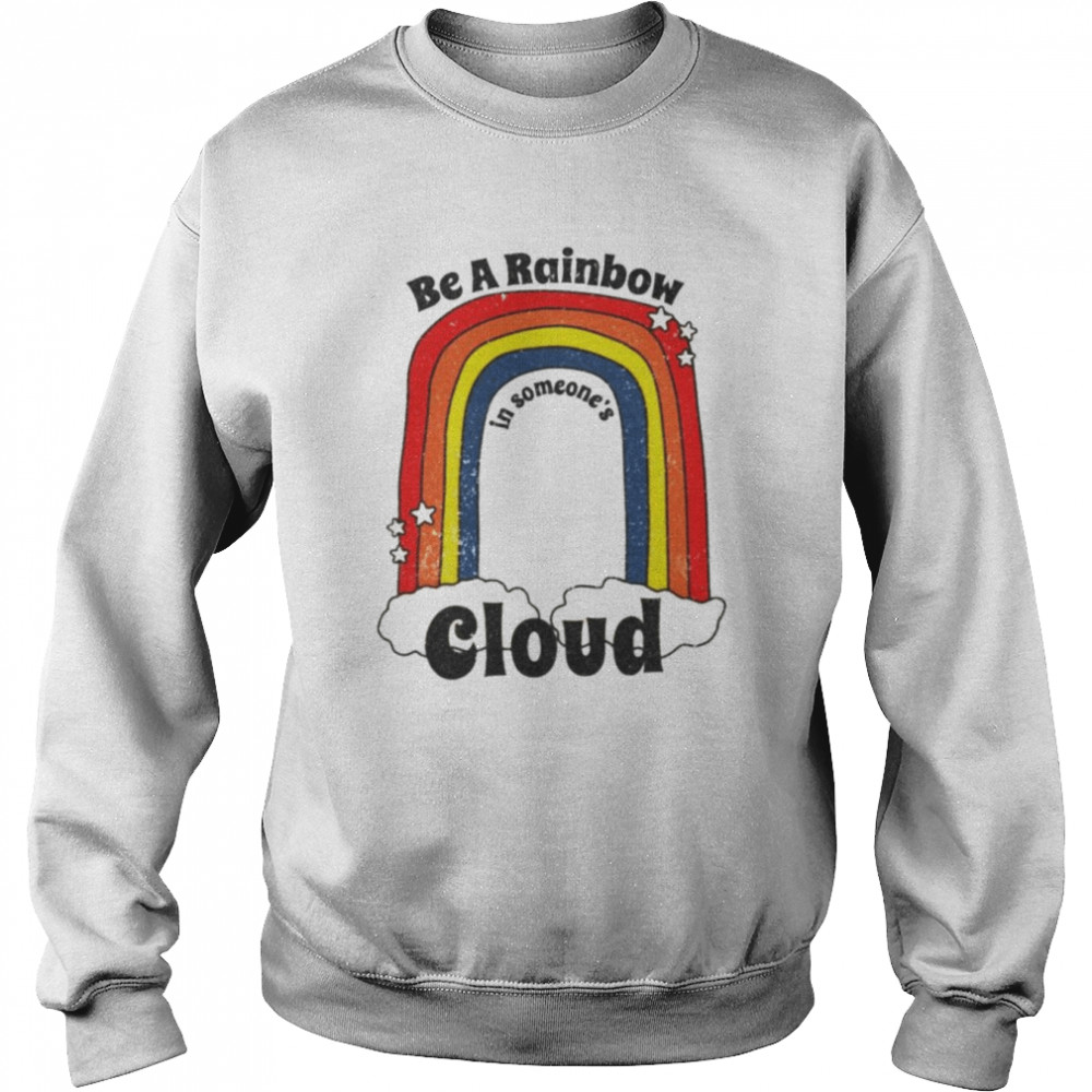 Be a rainbow in someone’s cloud  Unisex Sweatshirt