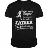 Behind Every Player Who Believes In Herself Is A Father  Classic Men's T-shirt