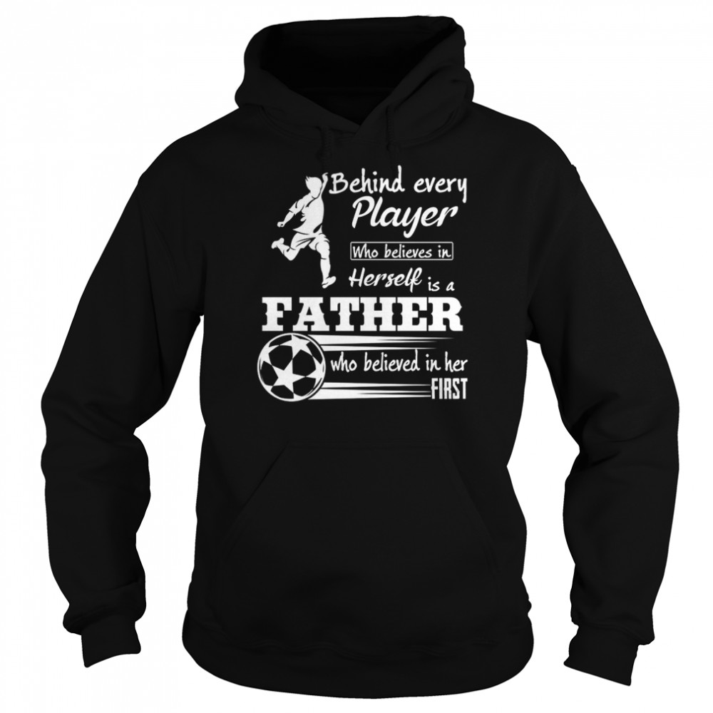 Behind Every Player Who Believes In Herself Is A Father  Unisex Hoodie