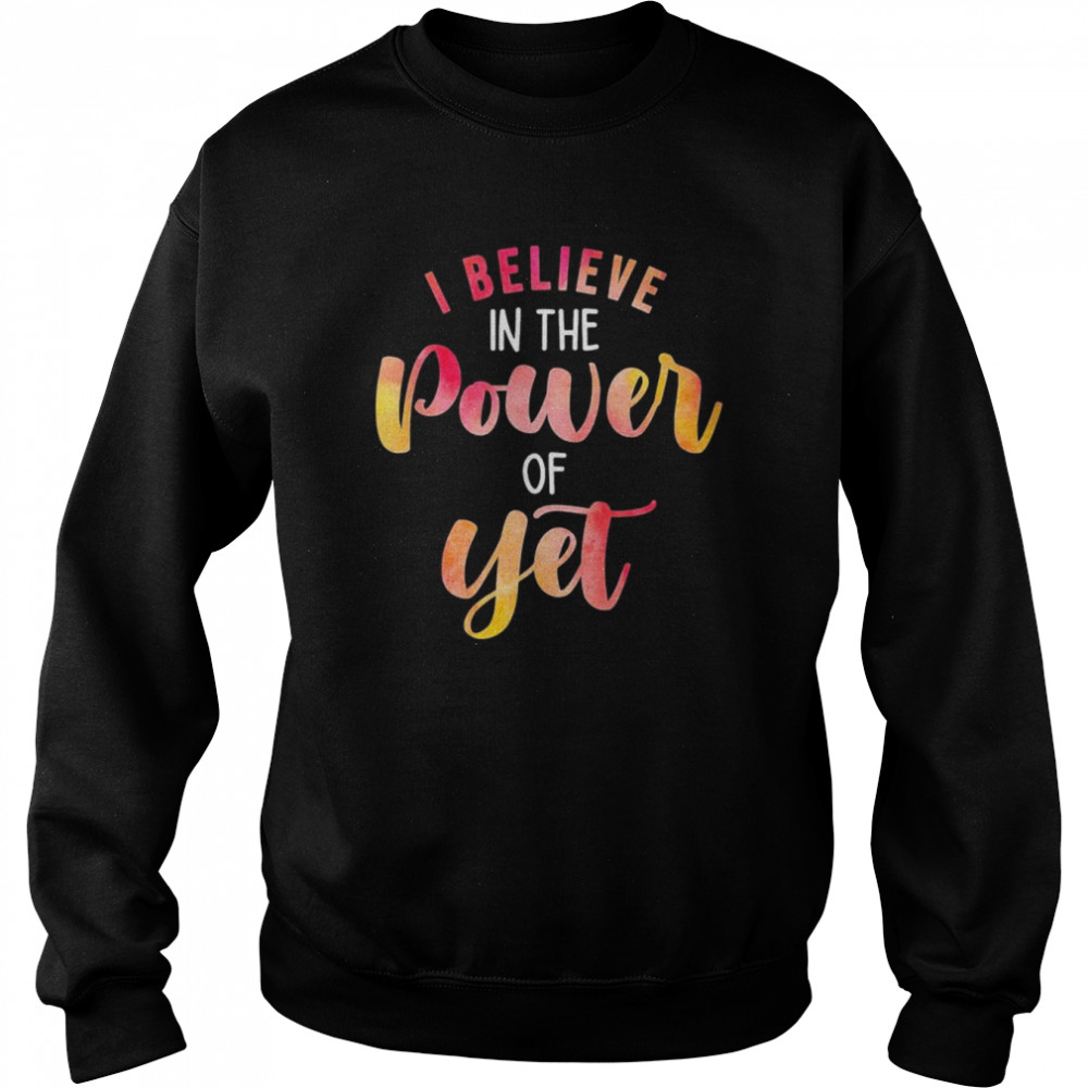 Believe In The Power of Yet Motivational Growth Teacher T-Shirt Unisex Sweatshirt