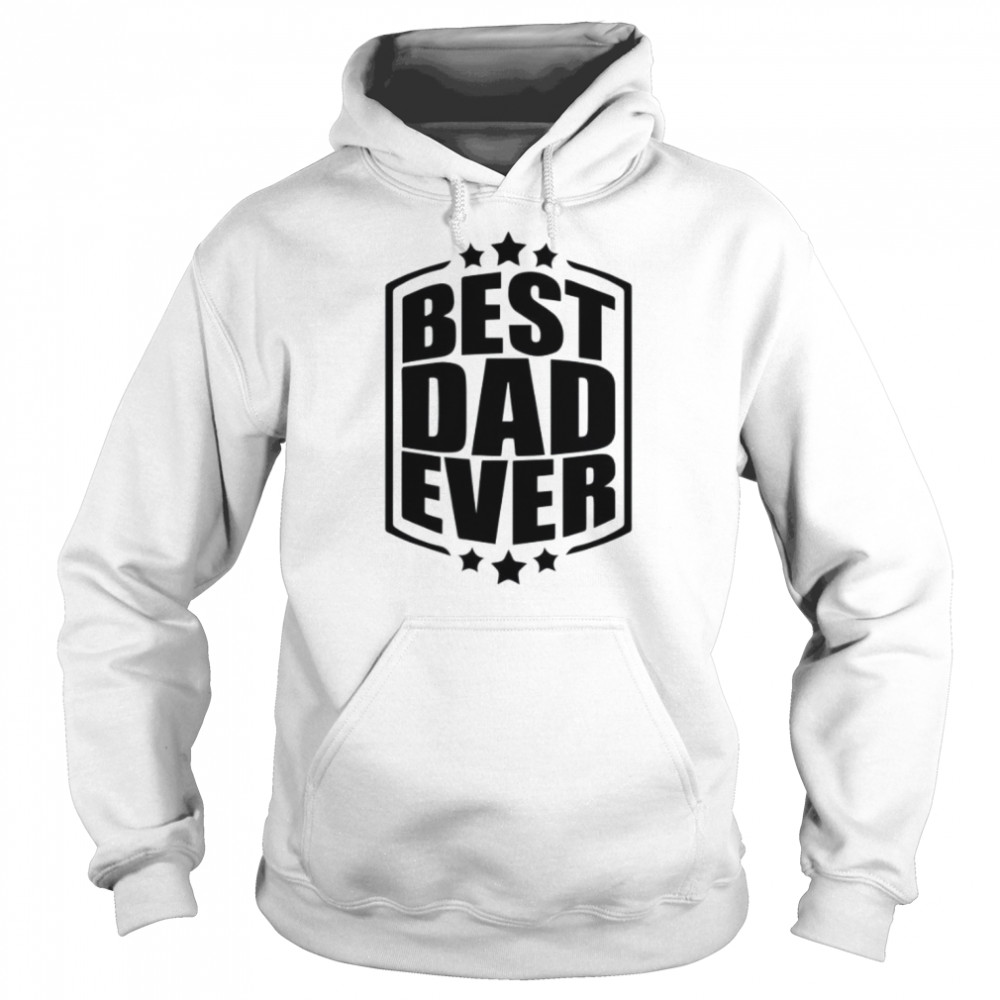 Best Dad Ever Shirt Unisex Hoodie