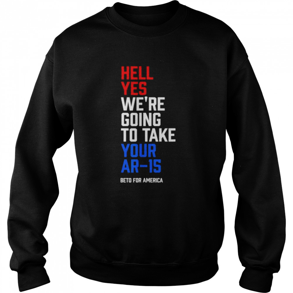 Beto for America  hell yes we re going to take your ar 15  Unisex Sweatshirt