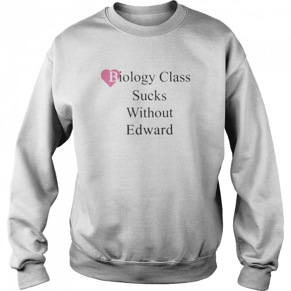 Biology Class Without Edward Shirt Unisex Sweatshirt