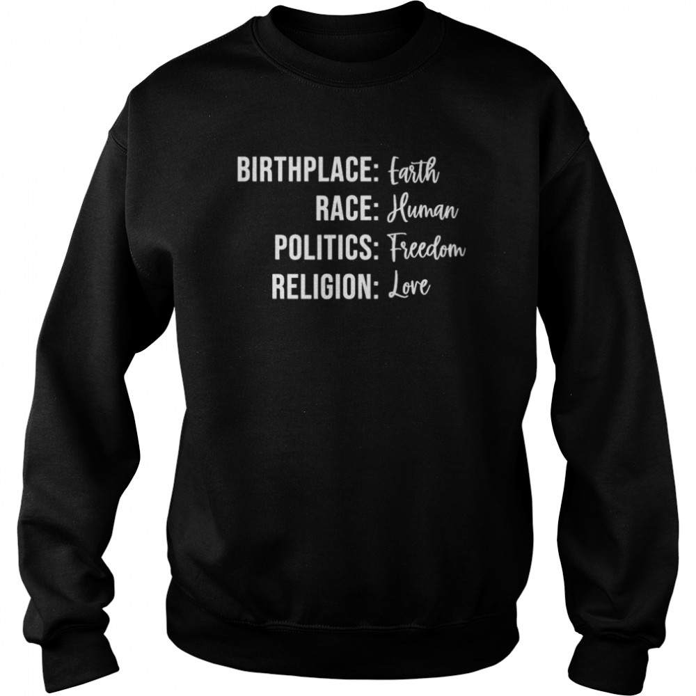 Birthplace Earth Race Human Politics Freedom Religion Love T-Shirt Unisex Sweatshirt