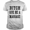 Bitch Give Me A Massage Shirt Classic Men's T-shirt