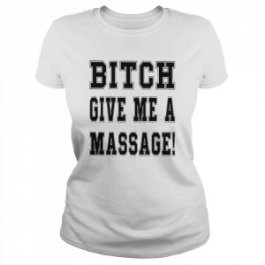 Bitch Give Me A Massage Shirt Classic Women's T-shirt