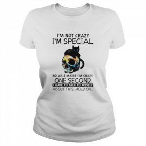 Black cat I’m not crazy I’m special no wait maybe I’m crazy one second  Classic Women's T-shirt