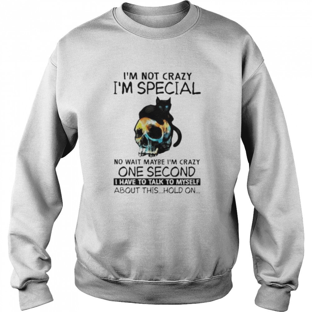 Black cat I’m not crazy I’m special no wait maybe I’m crazy one second  Unisex Sweatshirt