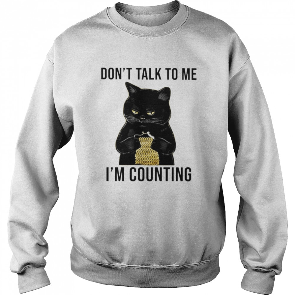 Black cat don’t talk to me I’m counting  Unisex Sweatshirt