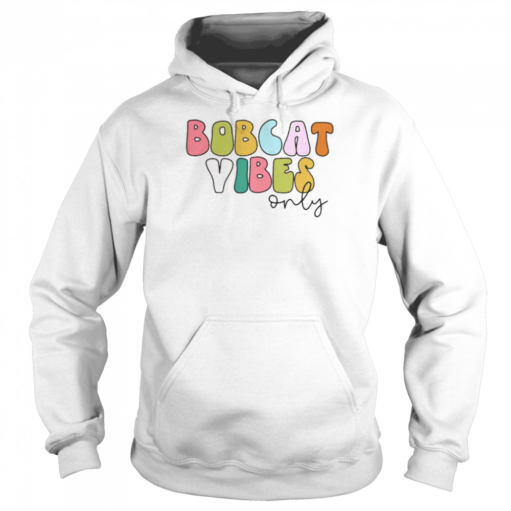 Bobcat Vibes Only Shirt Unisex Hoodie