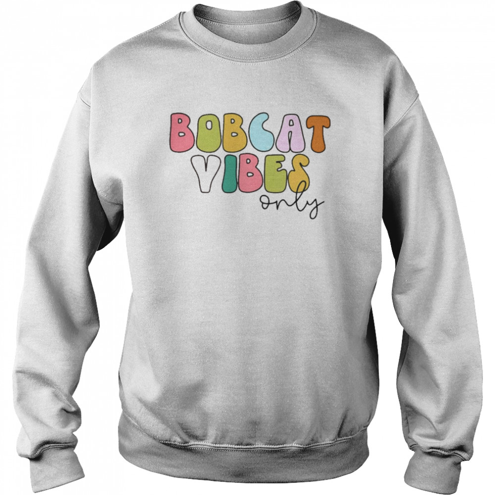 Bobcat Vibes Only Shirt Unisex Sweatshirt