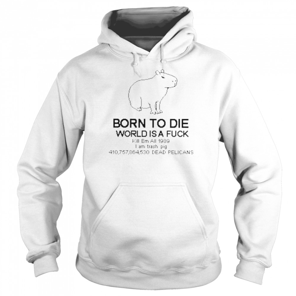 Born to die world is a fuck I am trash pig  Unisex Hoodie