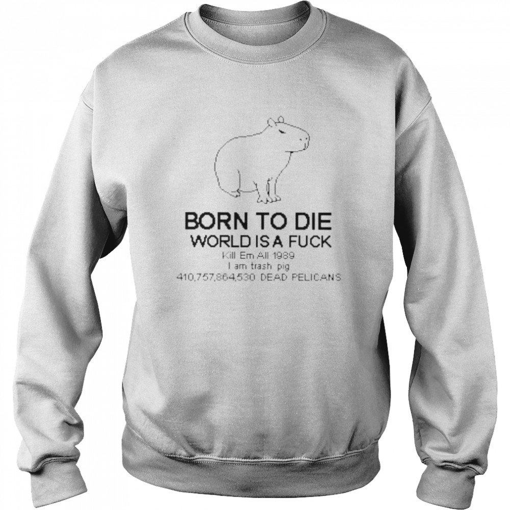 Born to die world is a fuck I am trash pig  Unisex Sweatshirt