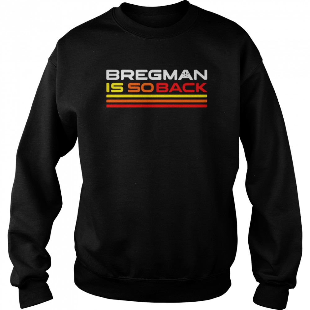 Bregman is so back Alex Bregman Houston Astros  Unisex Sweatshirt